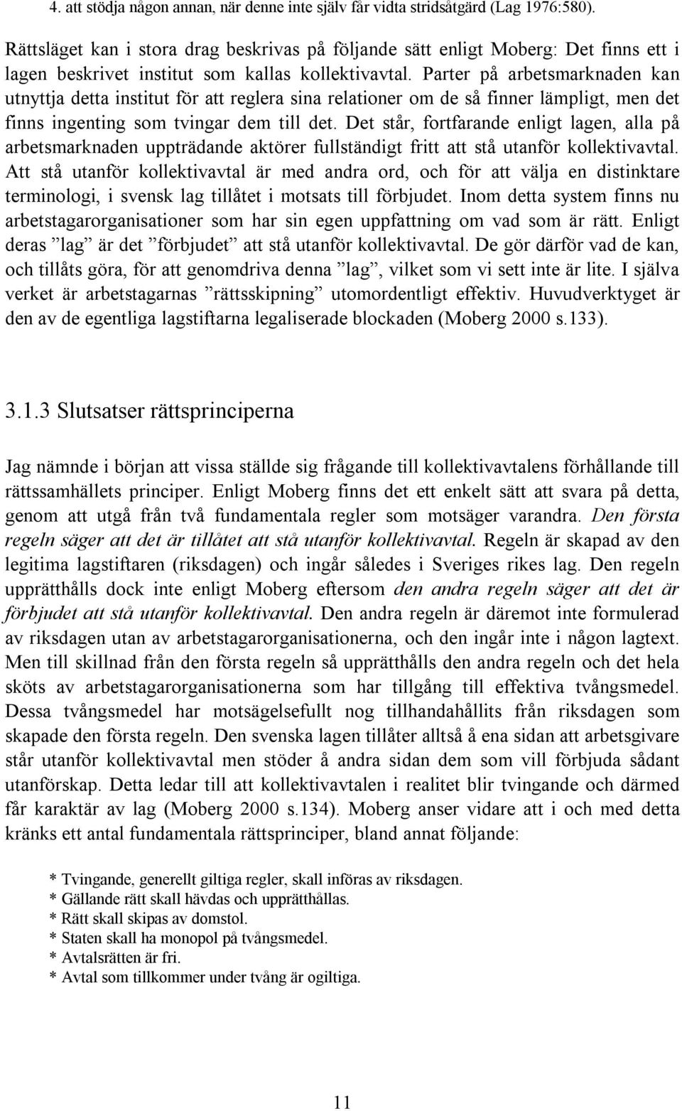 Parter på arbetsmarknaden kan utnyttja detta institut för att reglera sina relationer om de så finner lämpligt, men det finns ingenting som tvingar dem till det.