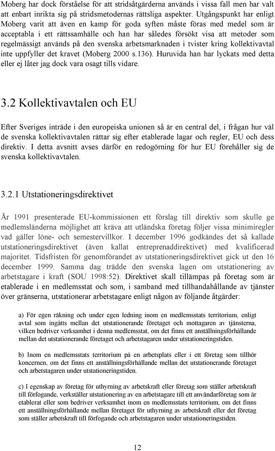 på den svenska arbetsmarknaden i tvister kring kollektivavtal inte uppfyller det kravet (Moberg 2000 s.136). Huruvida han har lyckats med detta eller ej låter jag dock vara osagt tills vidare. 3.