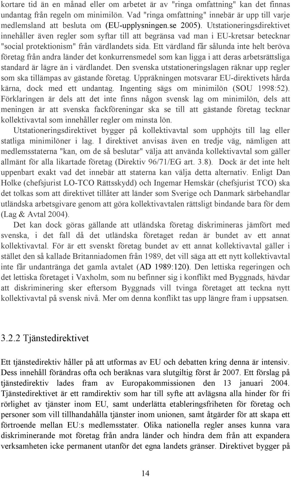 Utstationeringsdirektivet innehåller även regler som syftar till att begränsa vad man i EU-kretsar betecknar "social protektionism" från värdlandets sida.