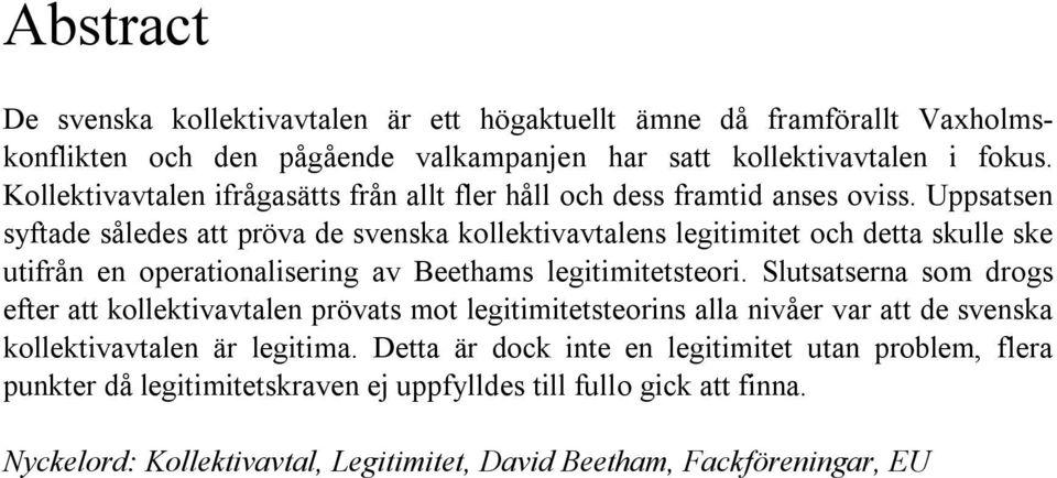 Uppsatsen syftade således att pröva de svenska kollektivavtalens legitimitet och detta skulle ske utifrån en operationalisering av Beethams legitimitetsteori.