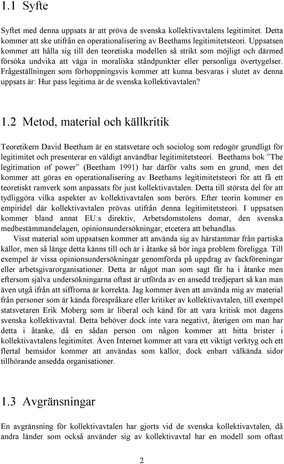 Frågeställningen som förhoppningsvis kommer att kunna besvaras i slutet av denna uppsats är: Hur pass legitima är de svenska kollektivavtalen? 1.