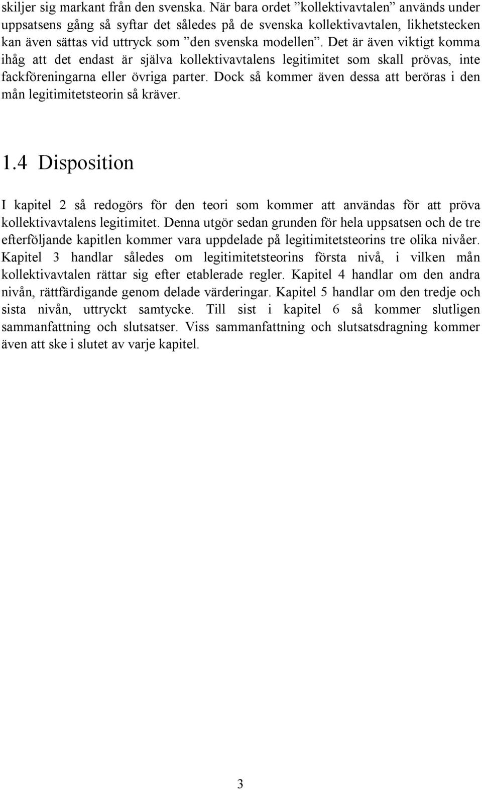 Det är även viktigt komma ihåg att det endast är själva kollektivavtalens legitimitet som skall prövas, inte fackföreningarna eller övriga parter.