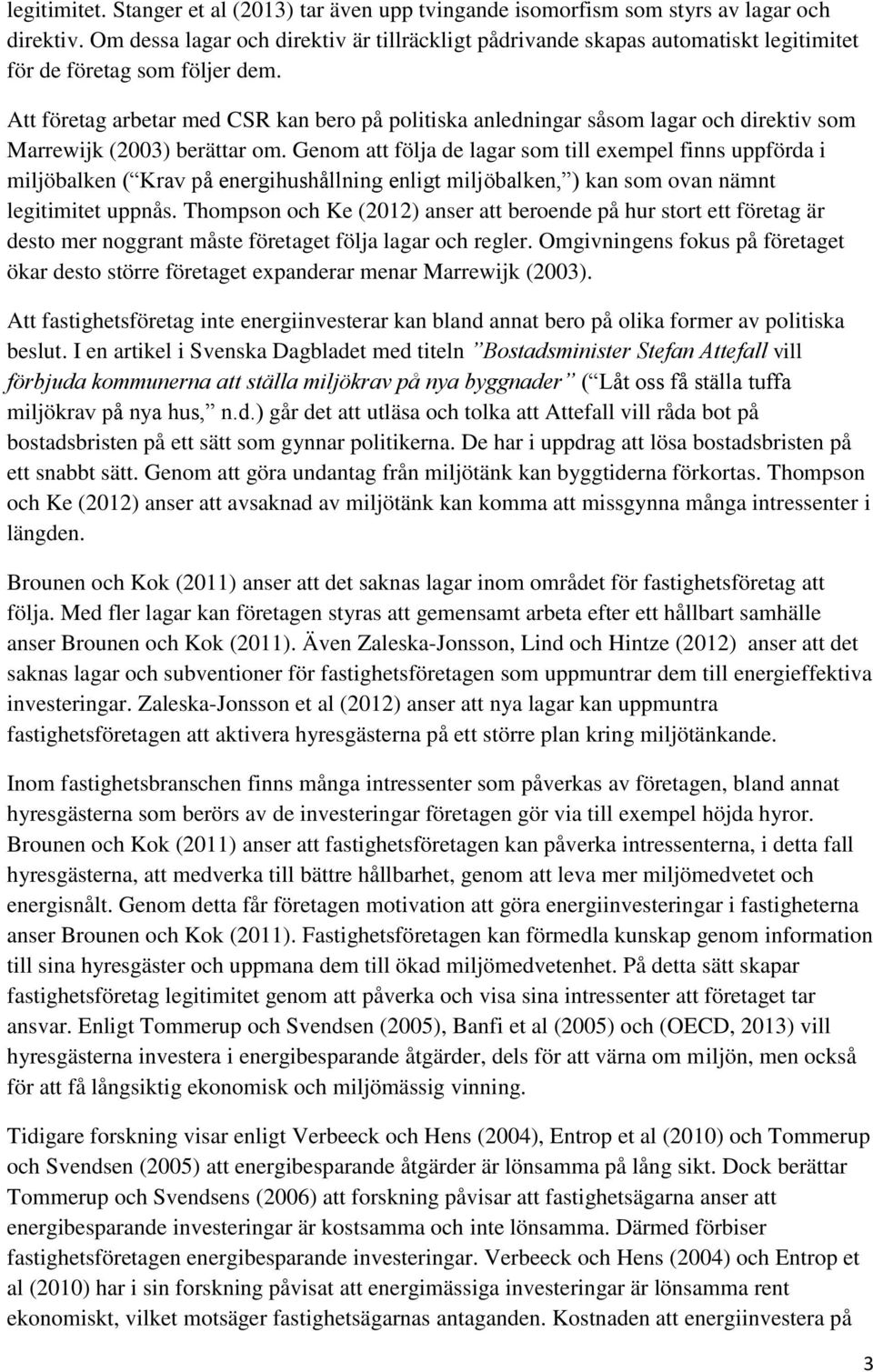 Att företag arbetar med CSR kan bero på politiska anledningar såsom lagar och direktiv som Marrewijk (2003) berättar om.