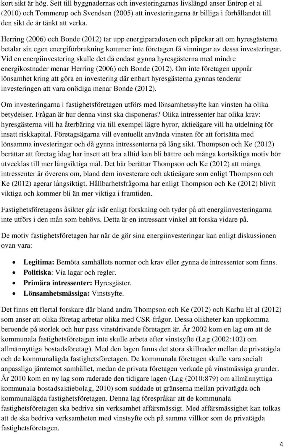 Herring (2006) och Bonde (2012) tar upp energiparadoxen och påpekar att om hyresgästerna betalar sin egen energiförbrukning kommer inte företagen få vinningar av dessa investeringar.