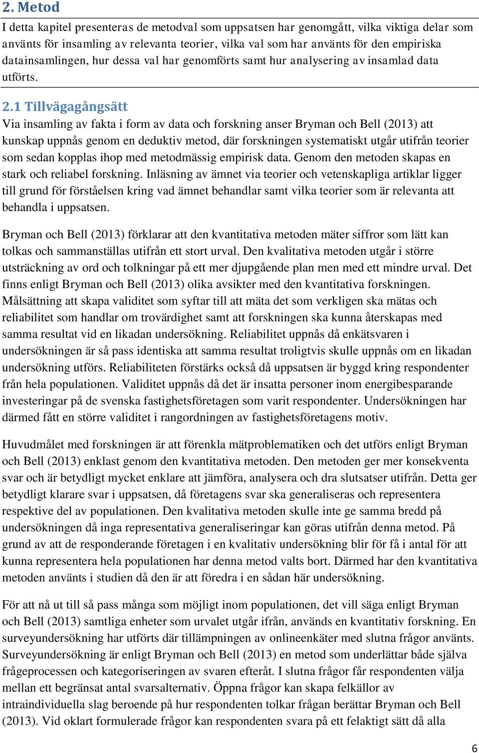 1 Tillvägagångsätt Via insamling av fakta i form av data och forskning anser Bryman och Bell (2013) att kunskap uppnås genom en deduktiv metod, där forskningen systematiskt utgår utifrån teorier som