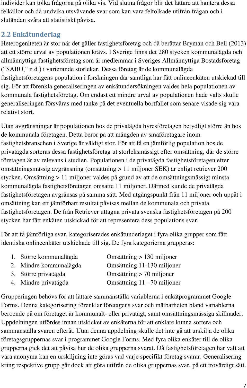 2 Enkätunderlag Heterogeniteten är stor när det gäller fastighetsföretag och då berättar Bryman och Bell (2013) att ett större urval av populationen krävs.