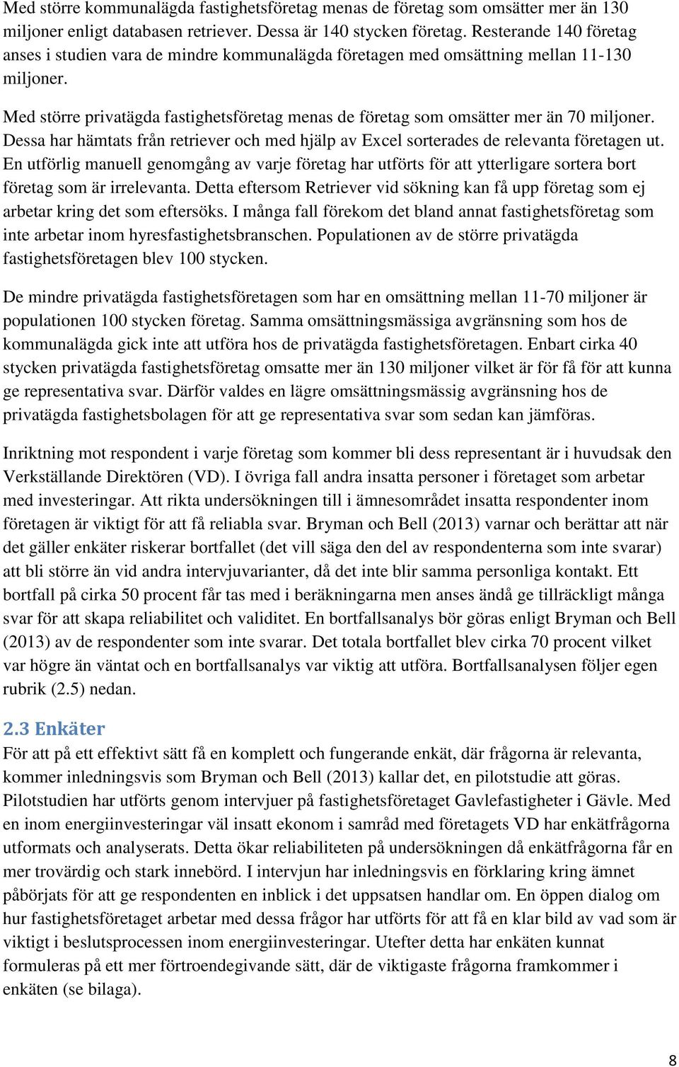 Med större privatägda fastighetsföretag menas de företag som omsätter mer än 70 miljoner. Dessa har hämtats från retriever och med hjälp av Excel sorterades de relevanta företagen ut.