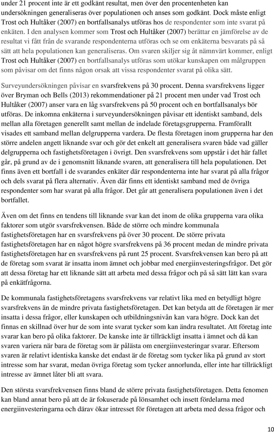 I den analysen kommer som Trost och Hultåker (2007) berättar en jämförelse av de resultat vi fått från de svarande respondenterna utföras och se om enkäterna besvarats på så sätt att hela