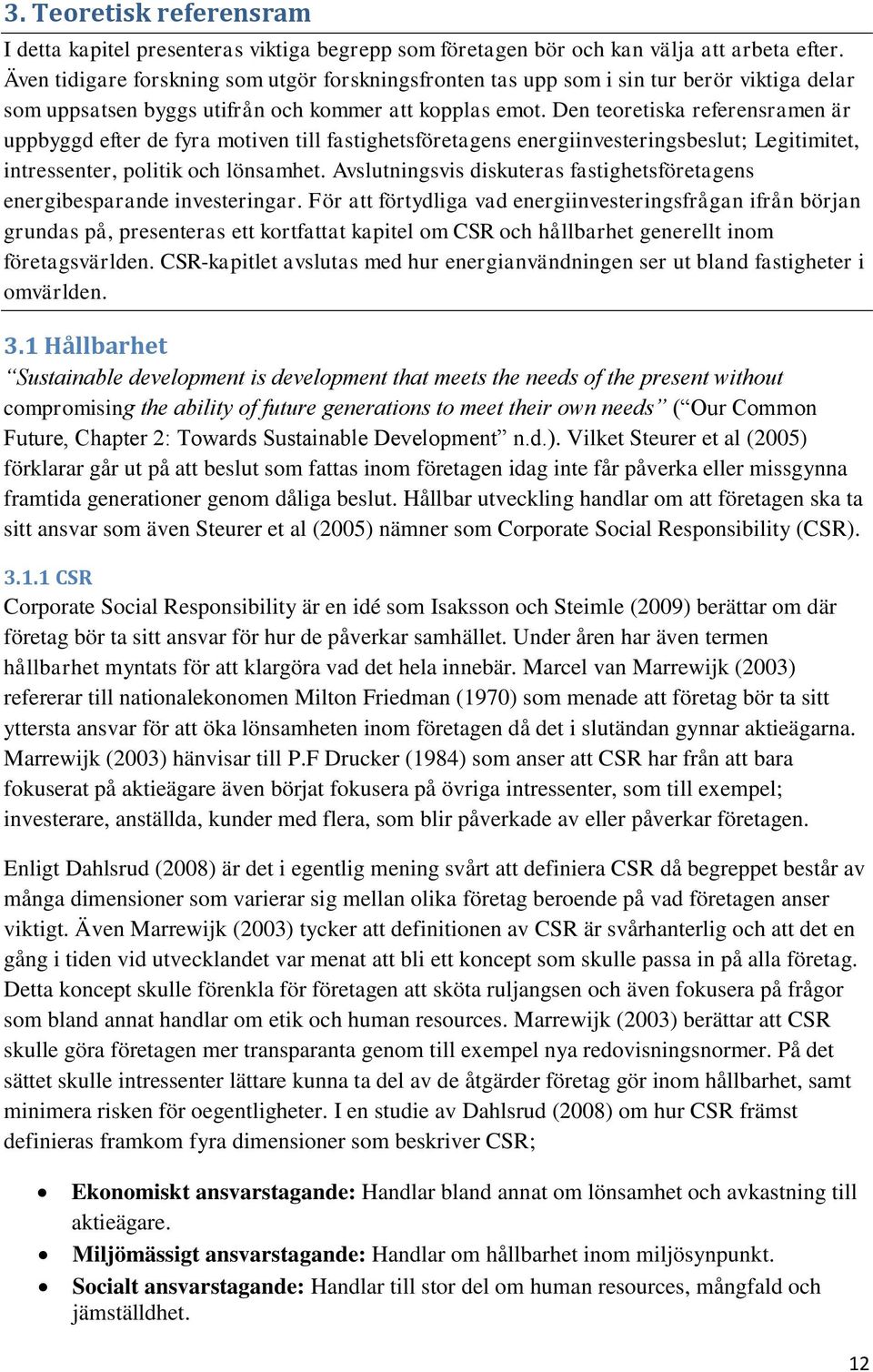 Den teoretiska referensramen är uppbyggd efter de fyra motiven till fastighetsföretagens energiinvesteringsbeslut; Legitimitet, intressenter, politik och lönsamhet.