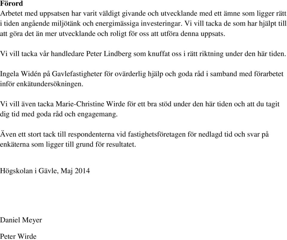 Vi vill tacka vår handledare Peter Lindberg som knuffat oss i rätt riktning under den här tiden.