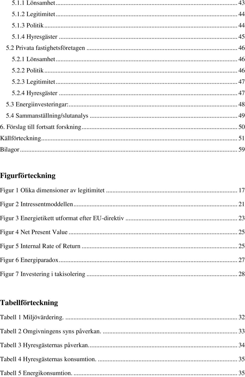 .. 59 Figurförteckning Figur 1 Olika dimensioner av legitimitet... 17 Figur 2 Intressentmoddellen... 21 Figur 3 Energietikett utformat efter EU-direktiv... 23 Figur 4 Net Present Value.