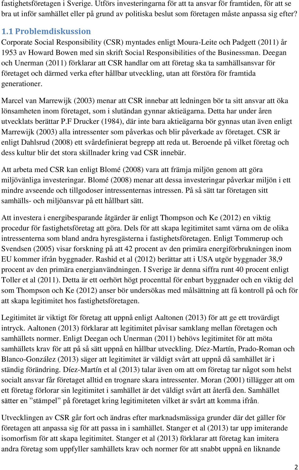 Deegan och Unerman (2011) förklarar att CSR handlar om att företag ska ta samhällsansvar för företaget och därmed verka efter hållbar utveckling, utan att förstöra för framtida generationer.