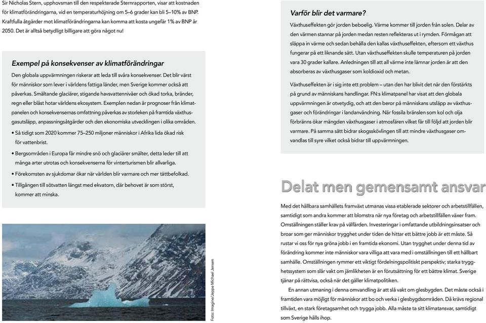 Exempel på konsekvenser av klimatförändringar Den globala uppvärmningen riskerar att leda till svåra konsekvenser.