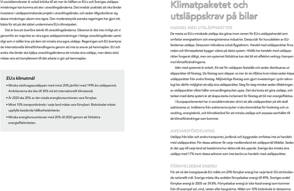 Den moderatstyrda svenska regeringen har gjort sitt bästa för att på det sättet underminera EU:s klimatpaket. Det är bra att överföra teknik till utvecklingsländerna.