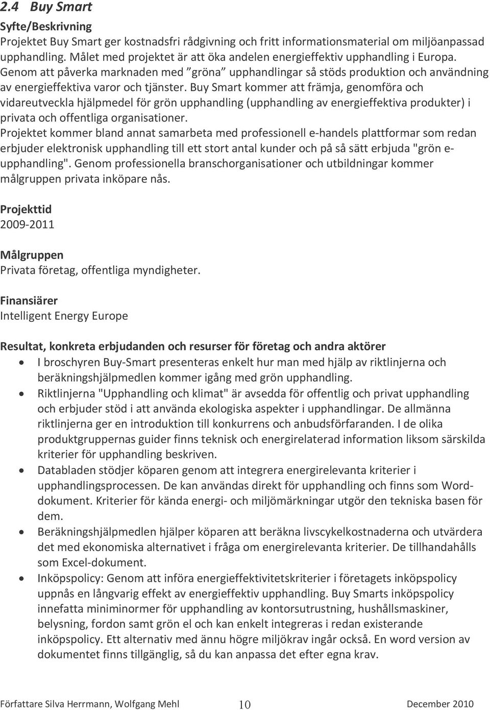 Buy Smart kommer att främja, genomföra och vidareutveckla hjälpmedel för grön upphandling (upphandling av energieffektiva produkter) i privata och offentliga organisationer.