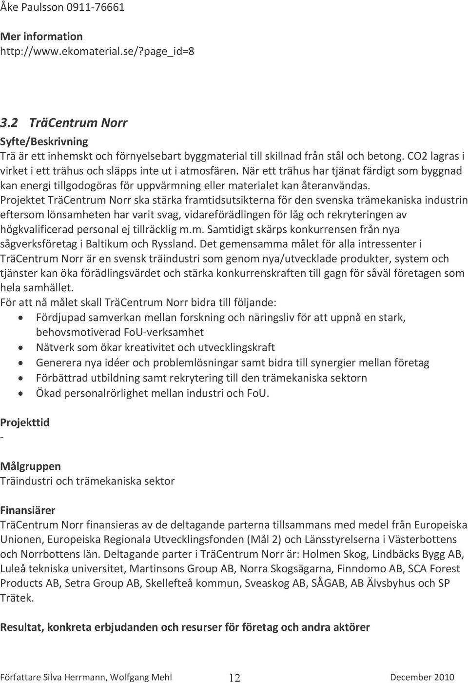 Projektet TräCentrum Norr ska stärka framtidsutsikterna för den svenska trämekaniska industrin eftersom lönsamheten har varit svag, vidareförädlingen för låg och rekryteringen av högkvalificerad