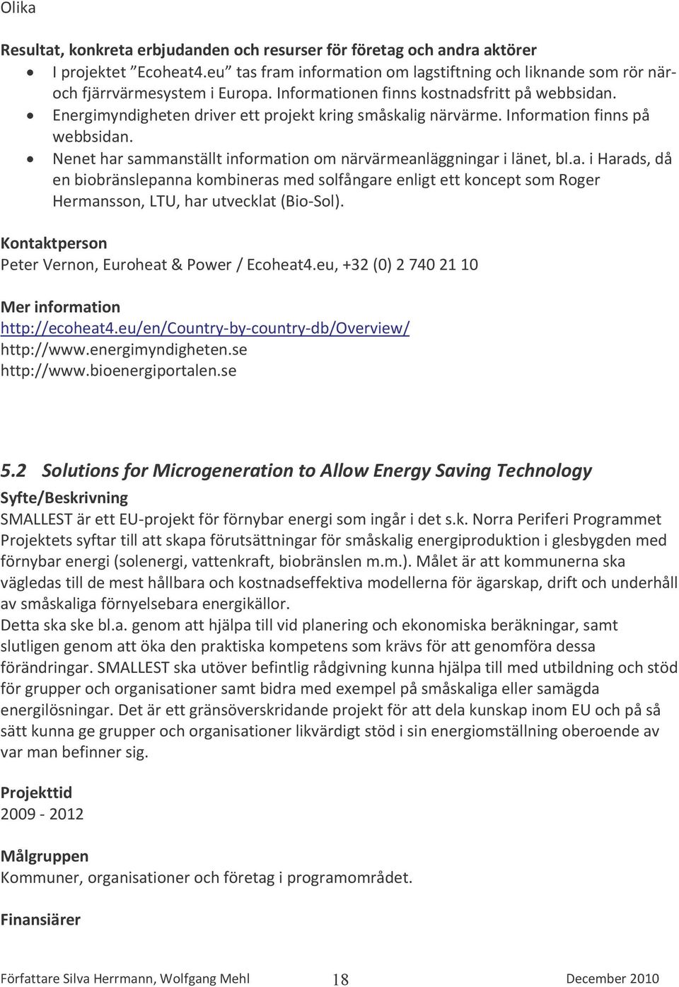 Peter Vernon, Euroheat & Power / Ecoheat4.eu, +32 (0) 2 740 21 10 http://ecoheat4.eu/en/country-by-country-db/overview/ http://www.energimyndigheten.se http://www.bioenergiportalen.se 5.