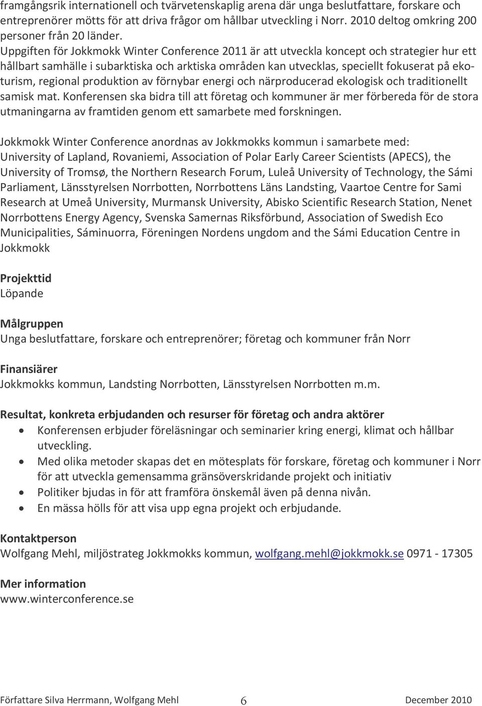 Uppgiften för Jokkmokk Winter Conference 2011 är att utveckla koncept och strategier hur ett hållbart samhälle i subarktiska och arktiska områden kan utvecklas, speciellt fokuserat på ekoturism,