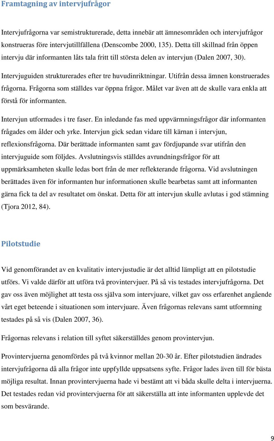 Utifrån dessa ämnen konstruerades frågorna. Frågorna som ställdes var öppna frågor. Målet var även att de skulle vara enkla att förstå för informanten. Intervjun utformades i tre faser.