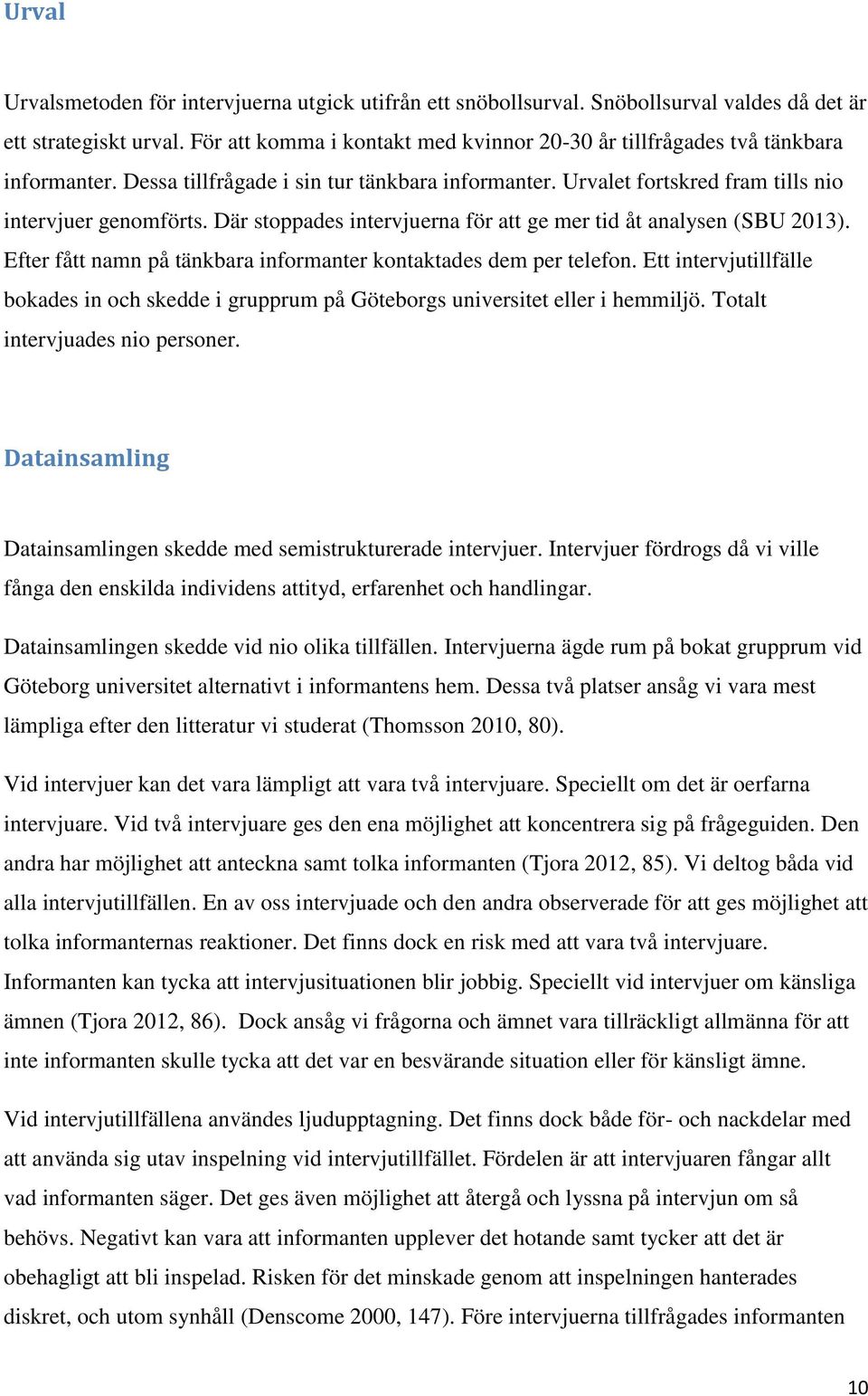 Där stoppades intervjuerna för att ge mer tid åt analysen (SBU 2013). Efter fått namn på tänkbara informanter kontaktades dem per telefon.