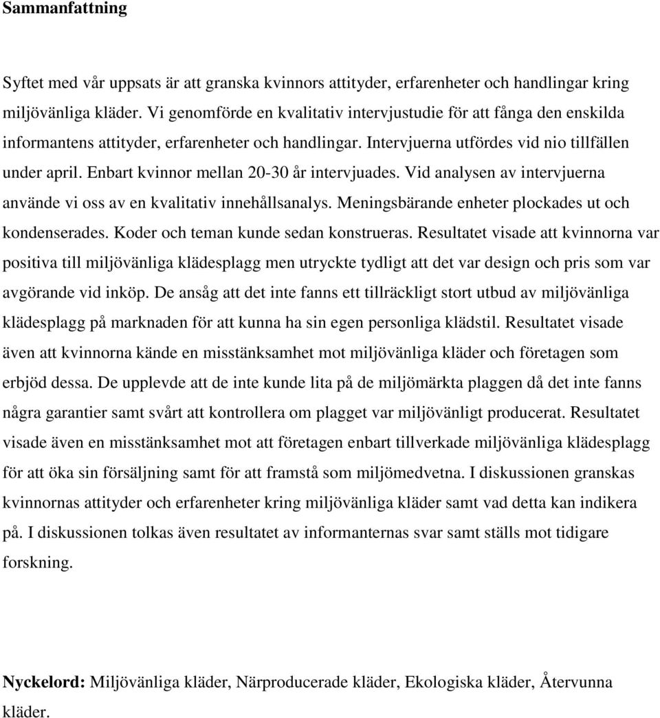 Enbart kvinnor mellan 20-30 år intervjuades. Vid analysen av intervjuerna använde vi oss av en kvalitativ innehållsanalys. Meningsbärande enheter plockades ut och kondenserades.