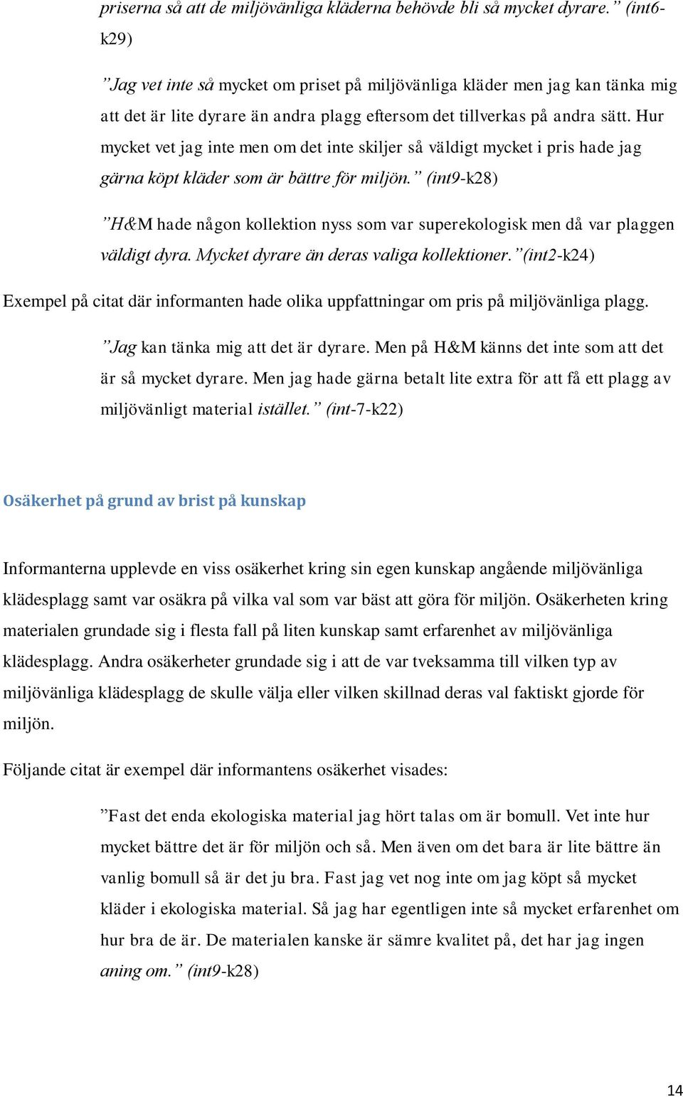 Hur mycket vet jag inte men om det inte skiljer så väldigt mycket i pris hade jag gärna köpt kläder som är bättre för miljön.