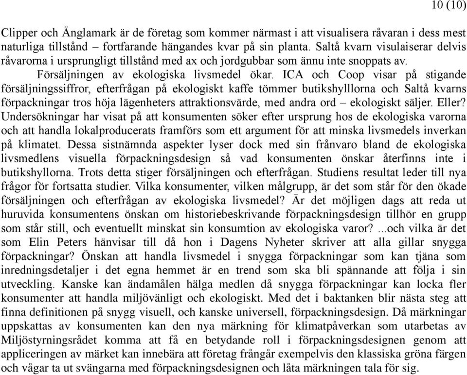 ICA och Coop visar på stigande försäljningssiffror, efterfrågan på ekologiskt kaffe tömmer butikshylllorna och Saltå kvarns förpackningar tros höja lägenheters attraktionsvärde, med andra ord