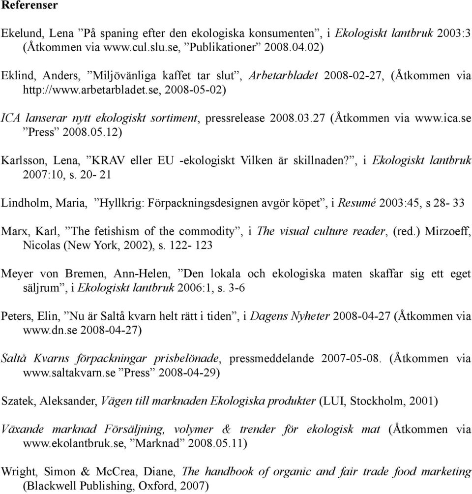 27 (Åtkommen via www.ica.se Press 2008.05.12) Karlsson, Lena, KRAV eller EU -ekologiskt Vilken är skillnaden?, i Ekologiskt lantbruk 2007:10, s.