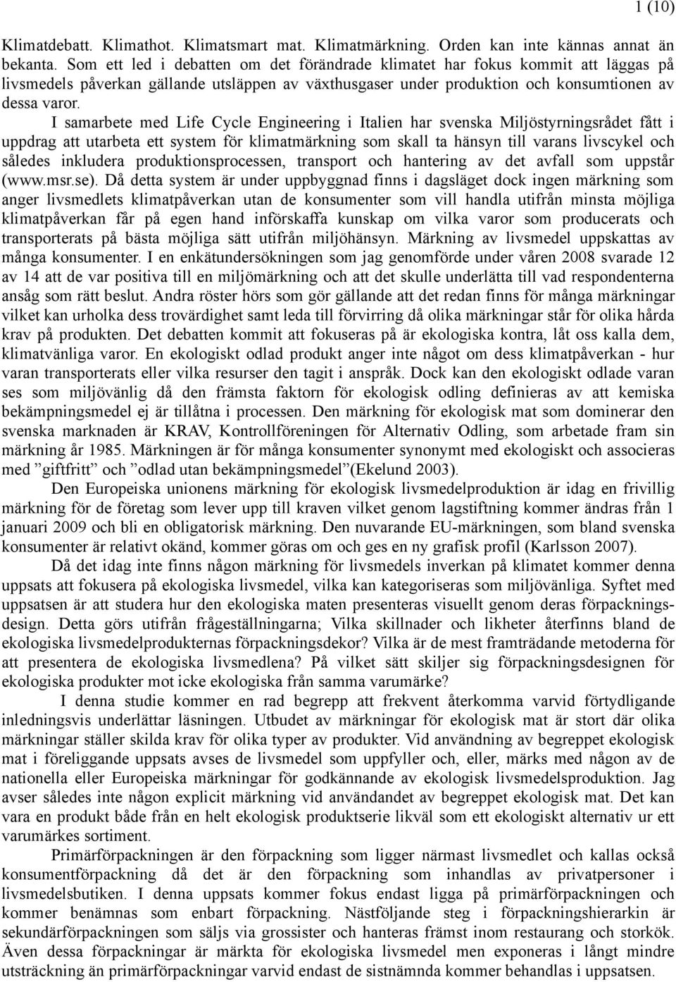 I samarbete med Life Cycle Engineering i Italien har svenska Miljöstyrningsrådet fått i uppdrag att utarbeta ett system för klimatmärkning som skall ta hänsyn till varans livscykel och således