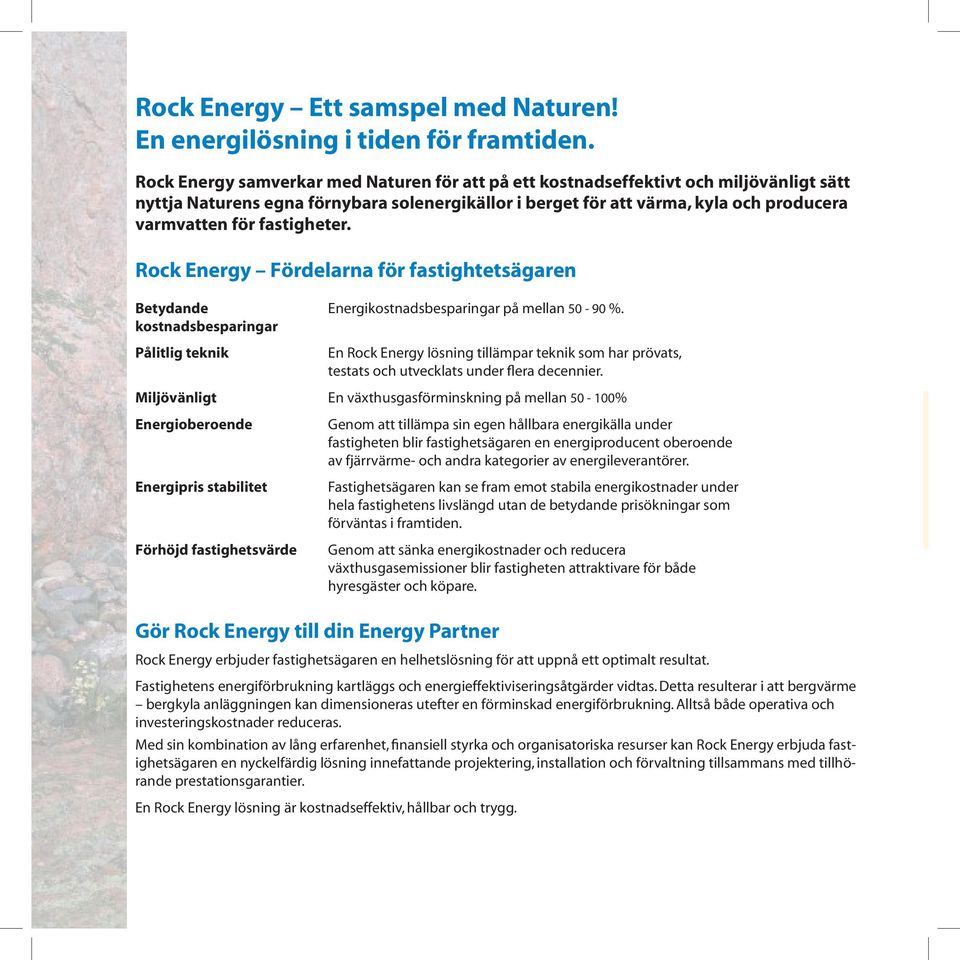 fastigheter. Rock Energy Fördelarna för fastightetsägaren Betydande Energikostnadsbesparingar på mellan 50-90 %.