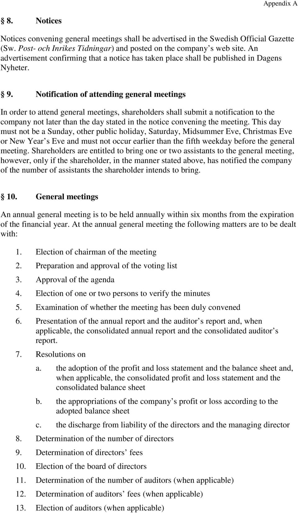 Notification of attending general meetings In order to attend general meetings, shareholders shall submit a notification to the company not later than the day stated in the notice convening the