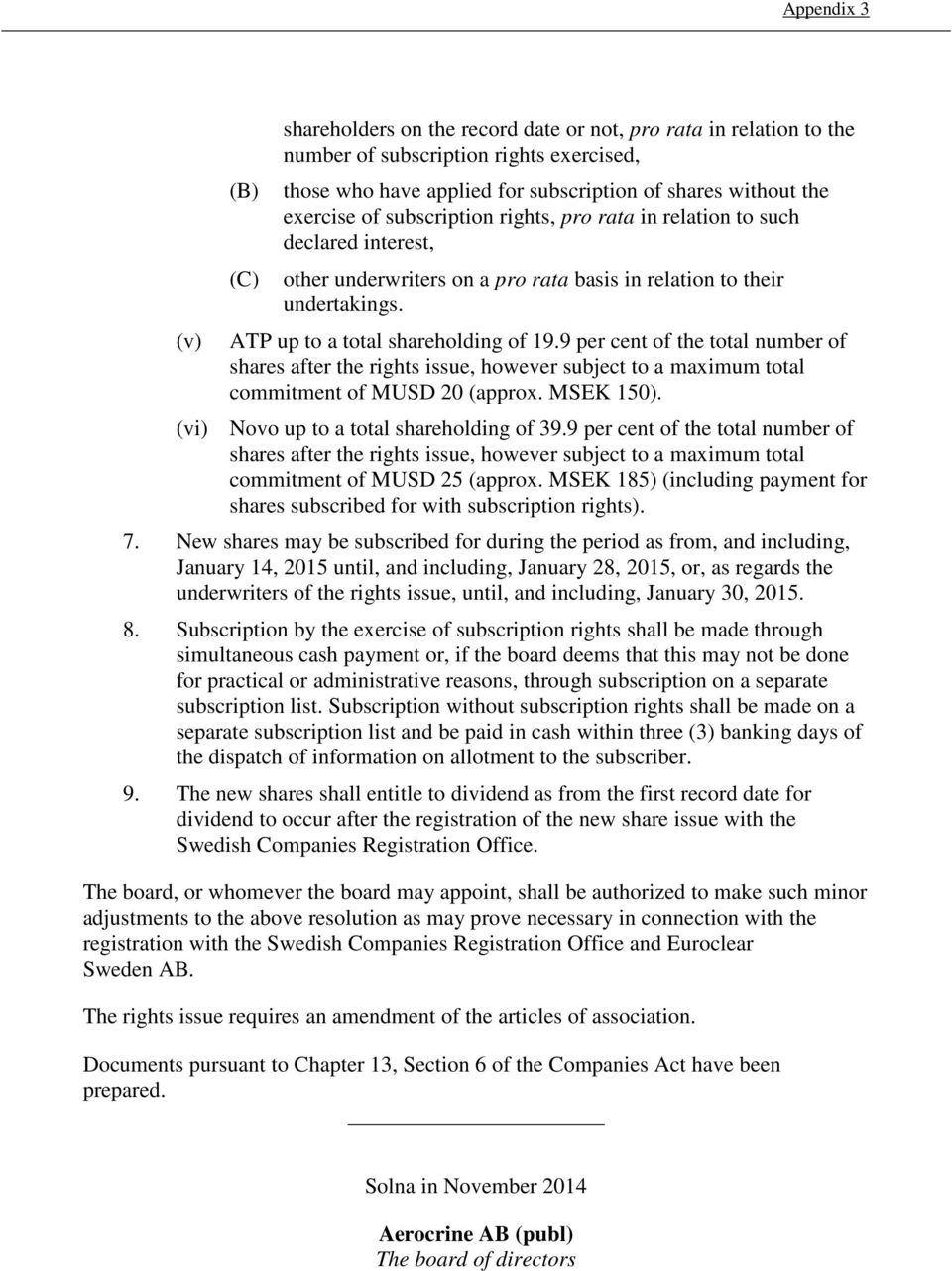 9 per cent of the total number of shares after the rights issue, however subject to a maximum total commitment of MUSD 20 (approx. MSEK 150). (vi) Novo up to a total shareholding of 39.