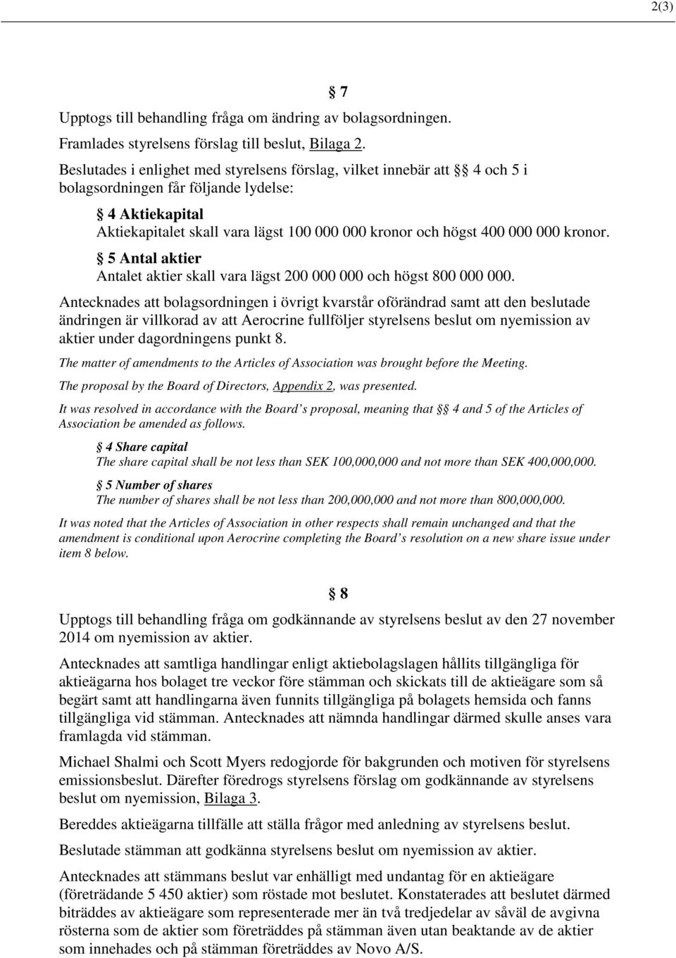 000 kronor. 5 Antal aktier Antalet aktier skall vara lägst 200 000 000 och högst 800 000 000.