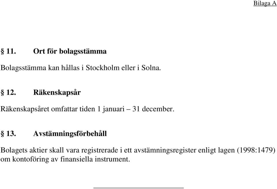 Räkenskapsår Räkenskapsåret omfattar tiden 1 januari 31 december. 13.