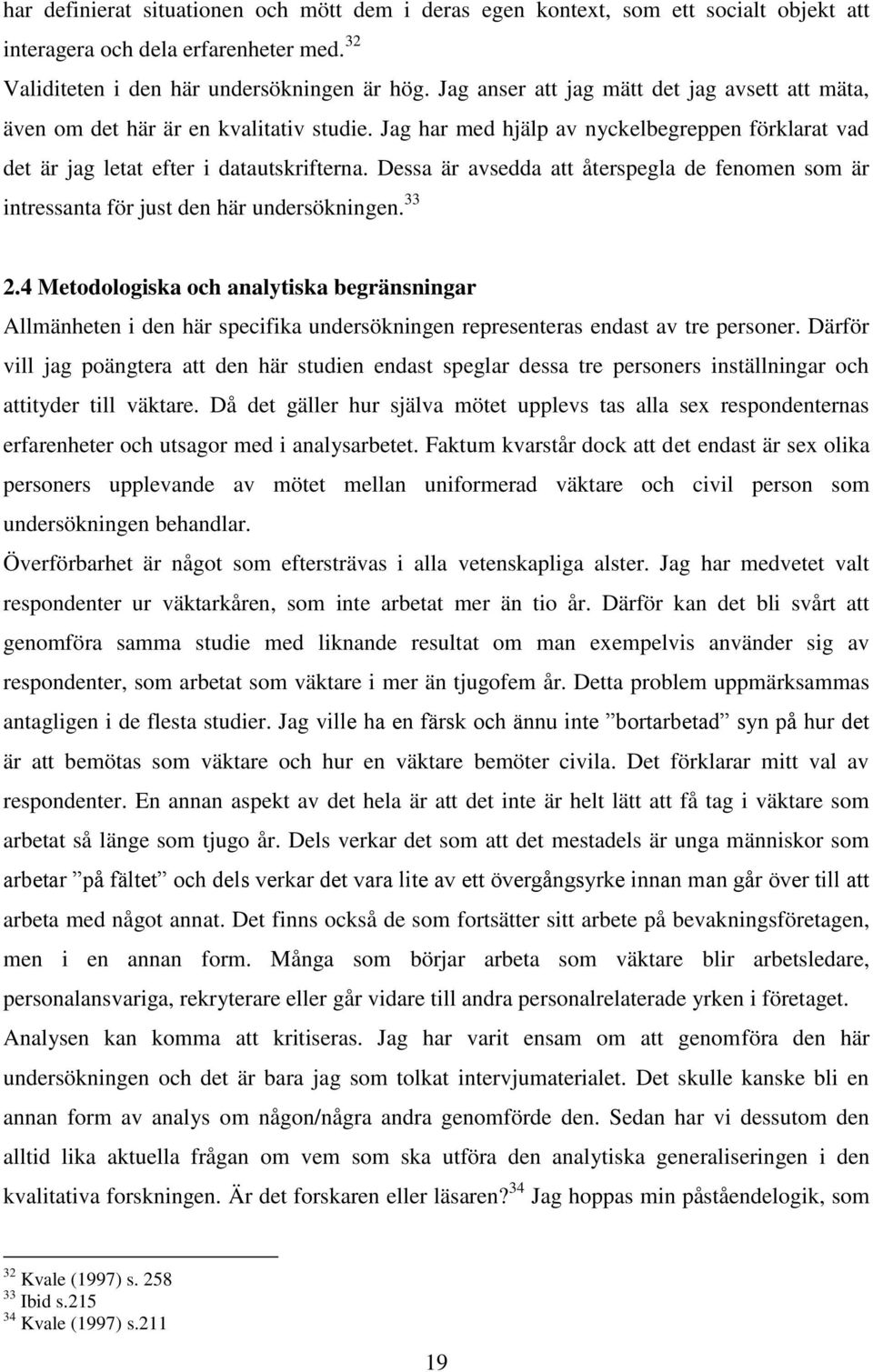 Dessa är avsedda att återspegla de fenomen som är intressanta för just den här undersökningen. 33 2.