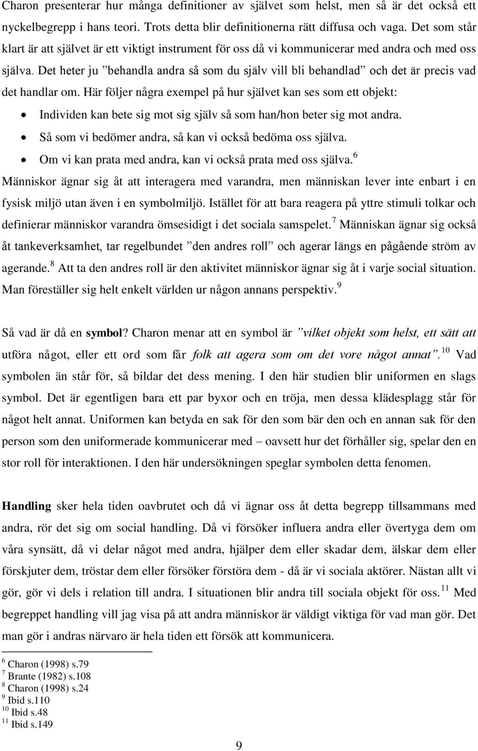 Det heter ju behandla andra så som du själv vill bli behandlad och det är precis vad det handlar om.