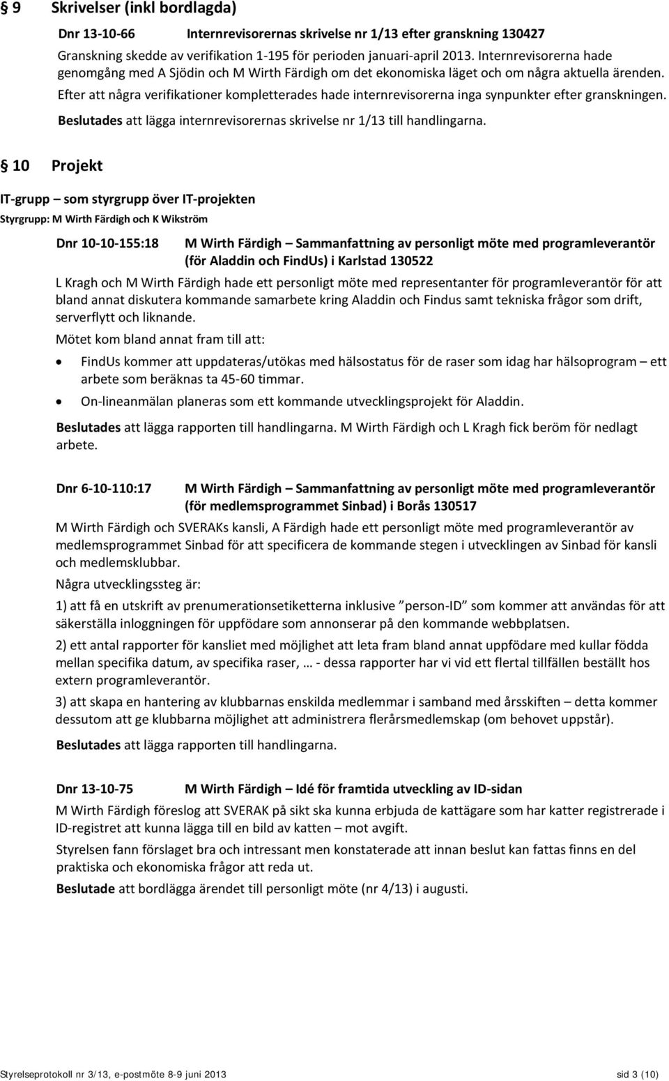 Efter att några verifikationer kompletterades hade internrevisorerna inga synpunkter efter granskningen. Beslutades att lägga internrevisorernas skrivelse nr 1/13 till handlingarna.