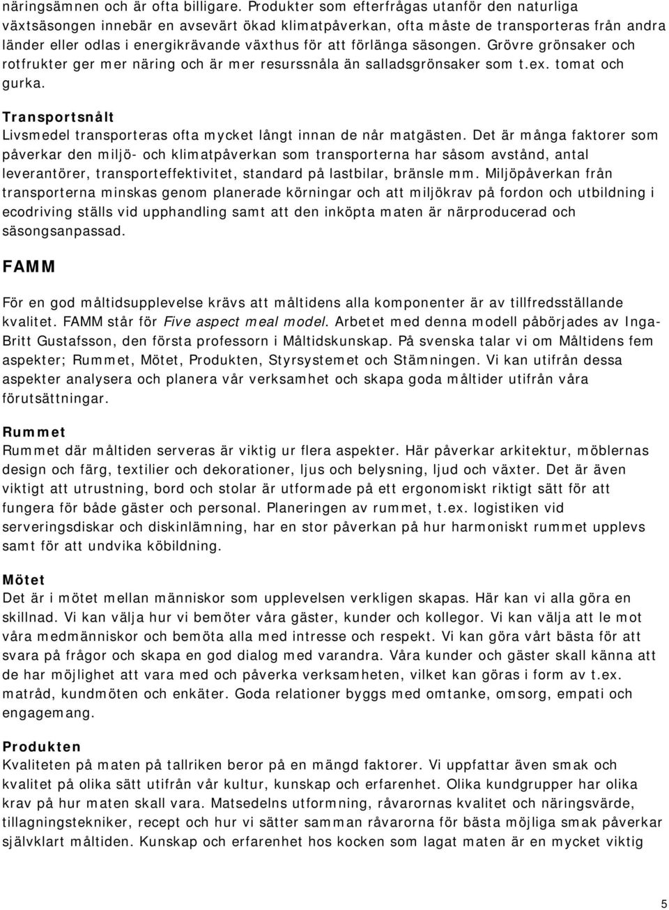 förlänga säsongen. Grövre grönsaker och rotfrukter ger mer näring och är mer resurssnåla än salladsgrönsaker som t.ex. tomat och gurka.