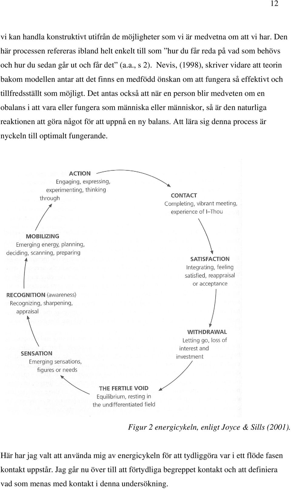 Nevis, (1998), skriver vidare att teorin bakom modellen antar att det finns en medfödd önskan om att fungera så effektivt och tillfredsställt som möjligt.