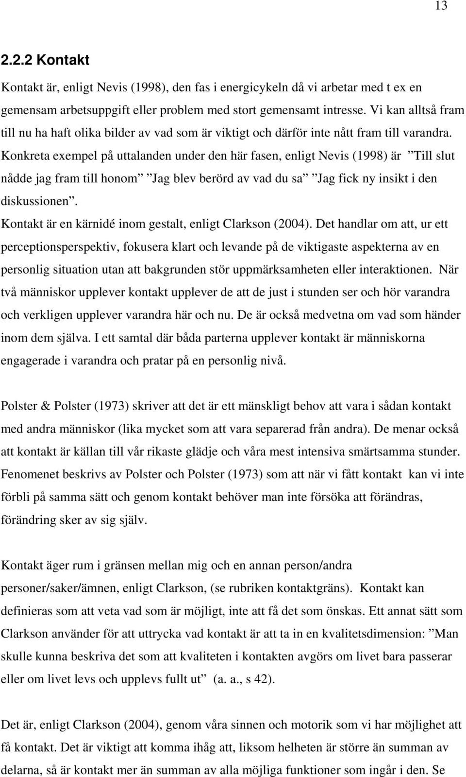 Konkreta exempel på uttalanden under den här fasen, enligt Nevis (1998) är Till slut nådde jag fram till honom Jag blev berörd av vad du sa Jag fick ny insikt i den diskussionen.