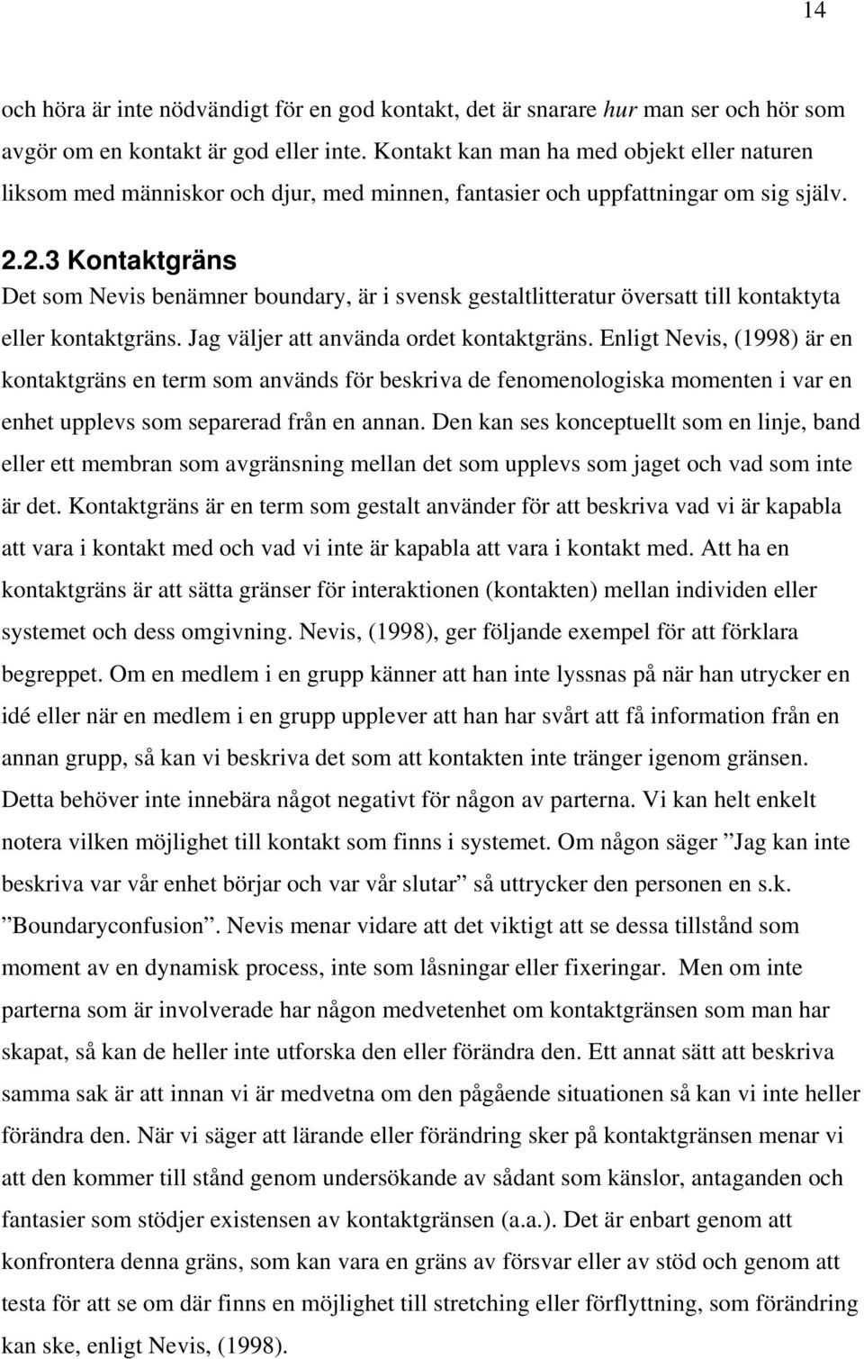 2.3 Kontaktgräns Det som Nevis benämner boundary, är i svensk gestaltlitteratur översatt till kontaktyta eller kontaktgräns. Jag väljer att använda ordet kontaktgräns.