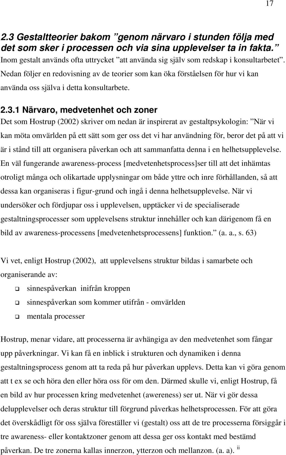 Nedan följer en redovisning av de teorier som kan öka förståelsen för hur vi kan använda oss själva i detta konsultarbete. 2.3.