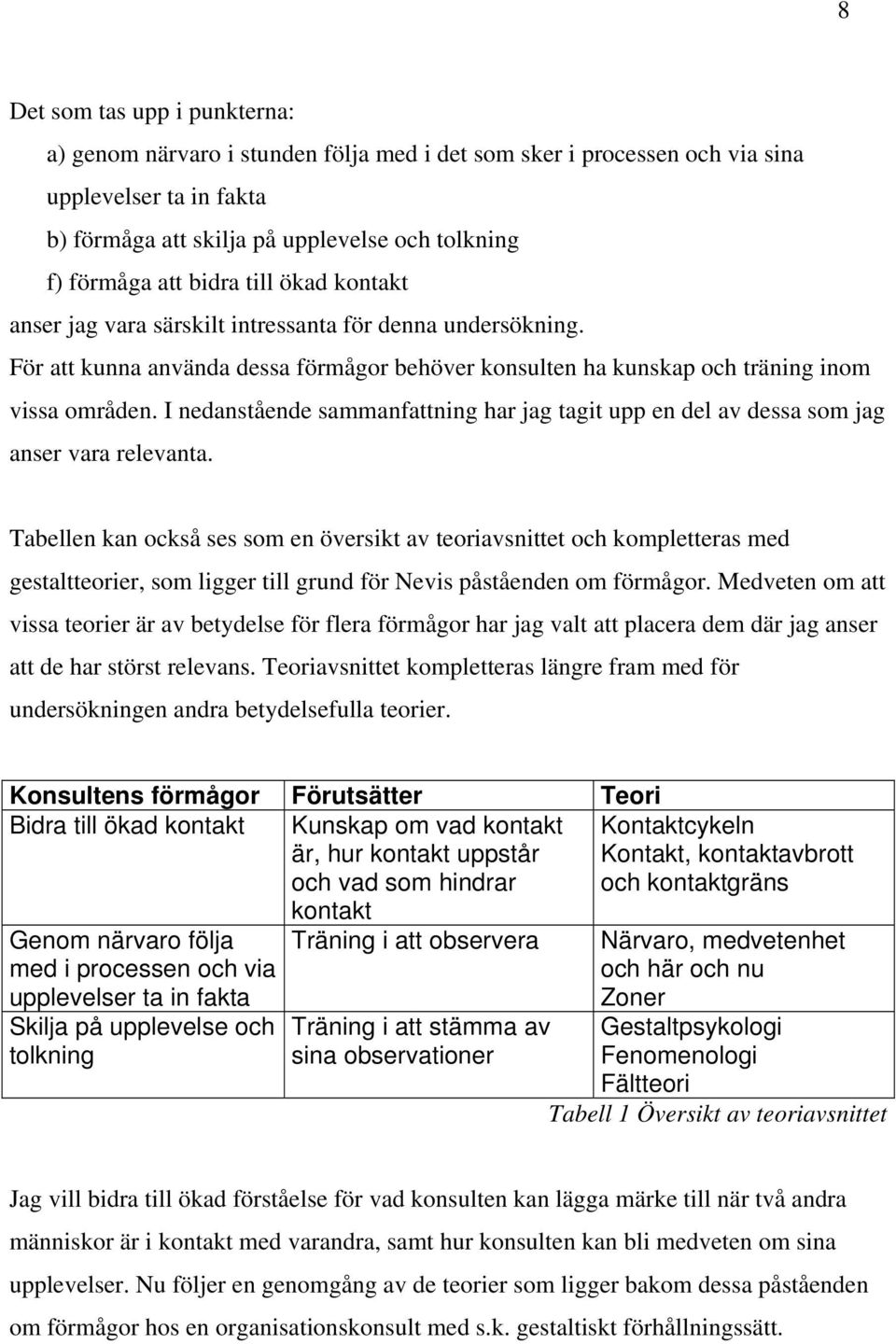 I nedanstående sammanfattning har jag tagit upp en del av dessa som jag anser vara relevanta.