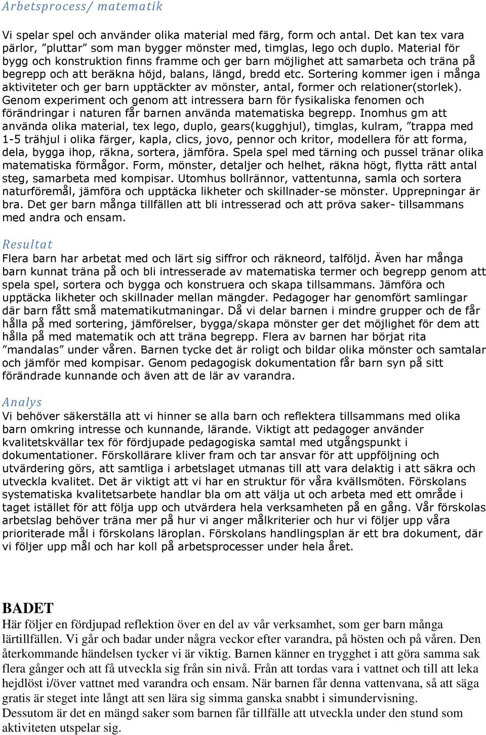 Sortering kommer igen i många aktiviteter och ger barn upptäckter av mönster, antal, former och relationer(storlek).