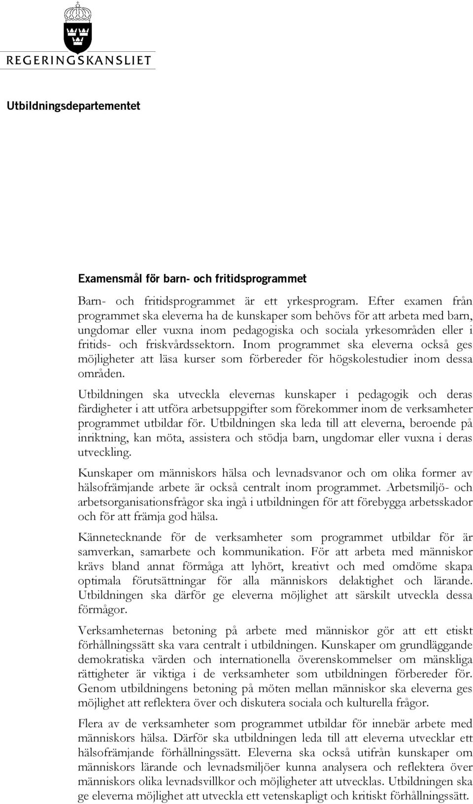 Inom programmet ska eleverna också ges möjligheter att läsa kurser som förbereder för högskolestudier inom dessa områden.