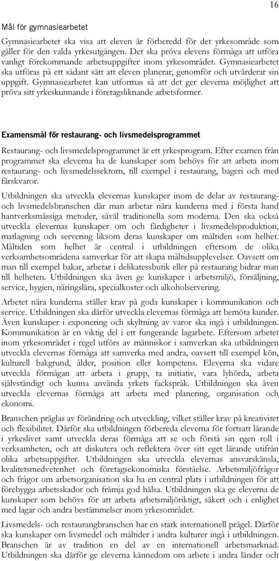 Gymnasiearbetet ska utföras på ett sådant sätt att eleven planerar, genomför och utvärderar sin uppgift.