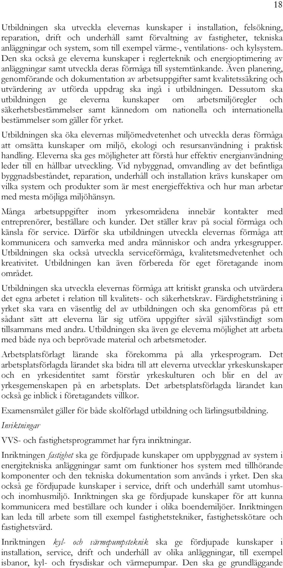 Även planering, genomförande och dokumentation av arbetsuppgifter samt kvalitetssäkring och utvärdering av utförda uppdrag ska ingå i utbildningen.