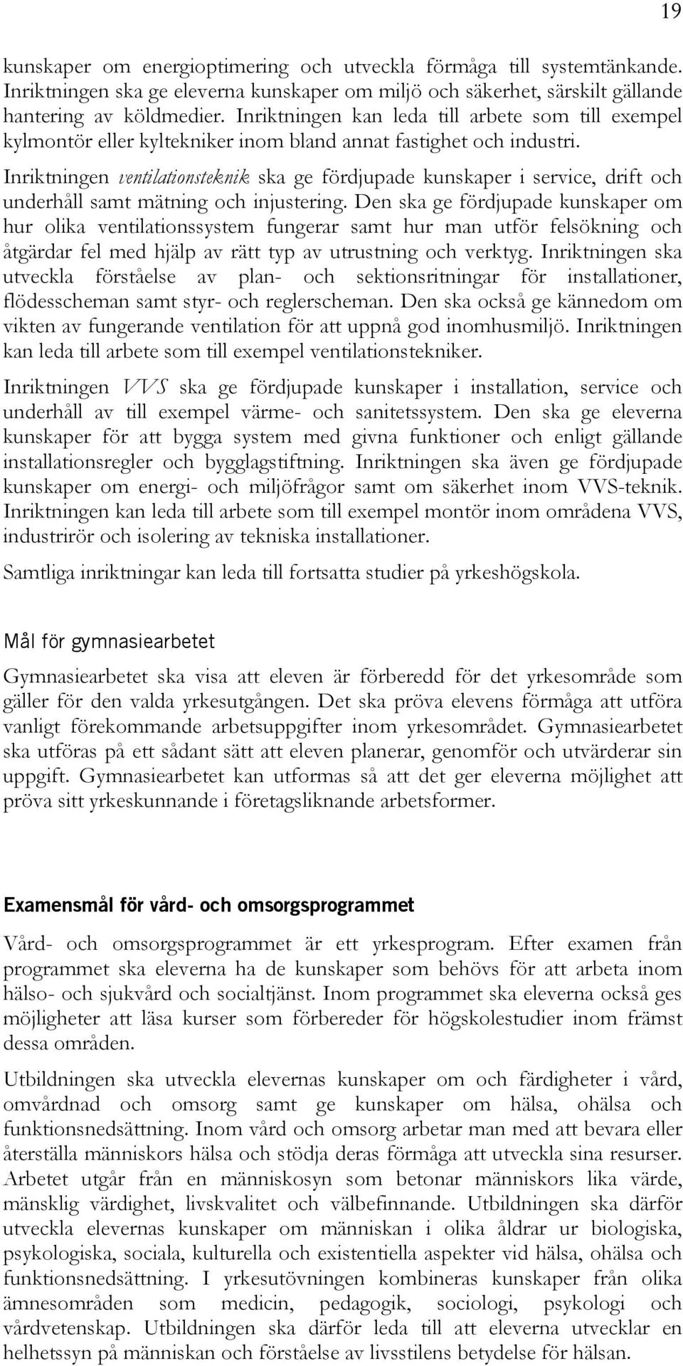 Inriktningen ventilationsteknik ska ge fördjupade kunskaper i service, drift och underhåll samt mätning och injustering.