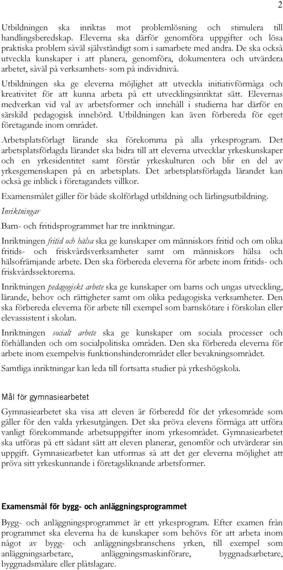 Utbildningen ska ge eleverna möjlighet att utveckla initiativförmåga och kreativitet för att kunna arbeta på ett utvecklingsinriktat sätt.