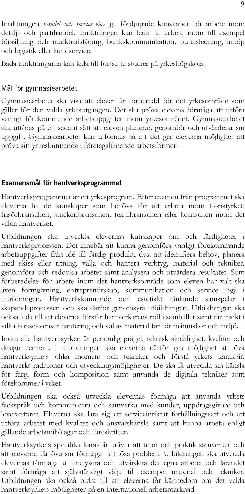 Båda inriktningarna kan leda till fortsatta studier på yrkeshögskola. 9 Gymnasiearbetet ska visa att eleven är förberedd för det yrkesområde som gäller för den valda yrkesutgången.